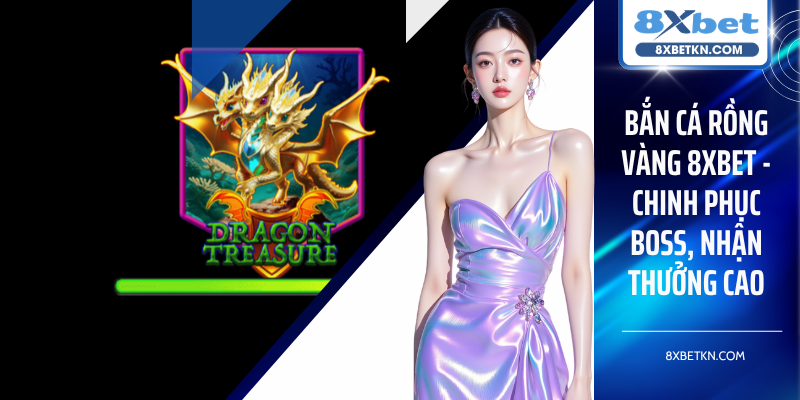Bắn Cá Rồng Vàng 8XBET - Chinh Phục Boss, Nhận Thưởng Cao