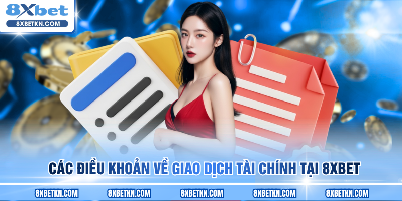 Các điều khoản về giao dịch tài chính tại 8XBET Các điều khoản về giao dịch tài chính tại 8XBET