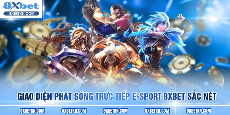 Giao diện phát sóng trực tiếp E-sport sắc nét tại 8XBET Giao diện phát sóng trực tiếp E-sport sắc nét tại 8XBET