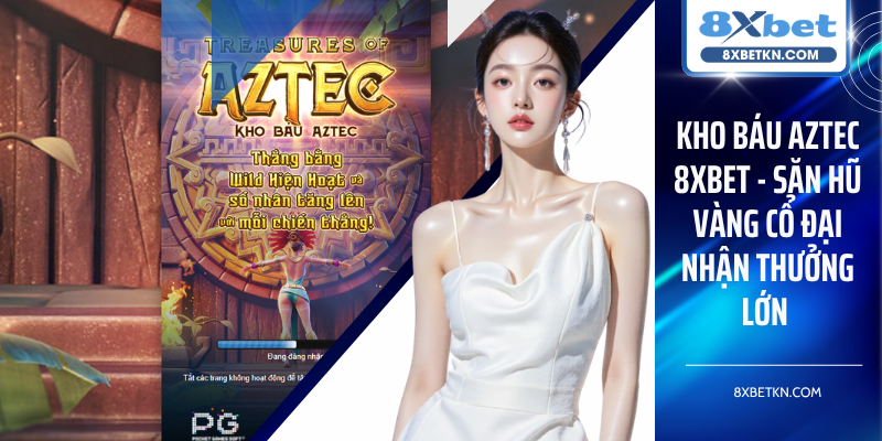 Kho Báu Aztec 8XBET - Săn Hũ Vàng Cổ Đại Nhận Thưởng Lớn